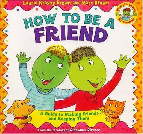 How to Be a Friend: A Guide to Making Friends and Keeping Them (Dino Life Guides for Families)