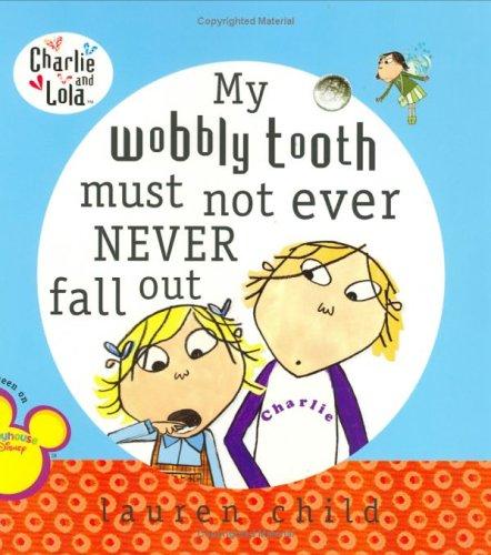 My Wobbly Tooth Must Not Ever Never Fall Out (Charlie and Lola)