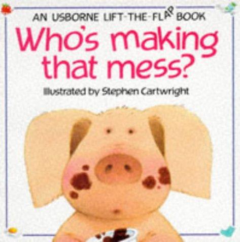 Who's Making That Mess? (Lift the Flap)