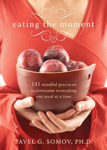 Eating the Moment: 141 Mindful Practices to Overcome Overeating One Meal at a Time