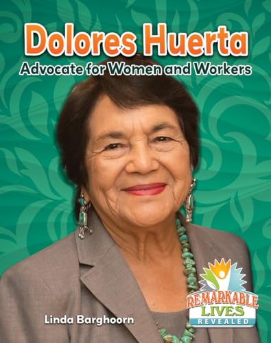 Dolores Huerta: Advocate for Women and Workers (Remarkable Lives Revealed)