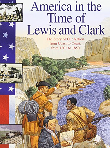 Lewis and Clark: The Story of Our Nation from Coast to Coast, from 1801 to 1850 (America in the Time of)