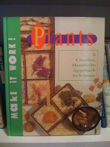 MAKE IT WORK PLANTS A CREATIVE HANDS ON APPROACH TO SCIENCE