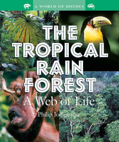 The Tropical Rain Forest: A Web of Life (World of Biomes)