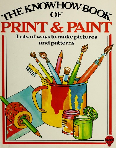 Print and Paint: Lots of Ways to Make Pictures and Patterns