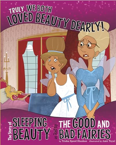 Truly, We Both Loved Beauty Dearly!: The Story of Sleeping Beauty as Told by the Good and Bad Fairies (The Other Side of the Story)