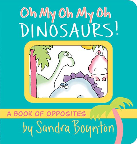 Oh My Oh My Oh Dinosaurs! (Boynton on Board)