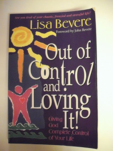 Out of Control and Loving It: Giving God Complete Control of Your Life