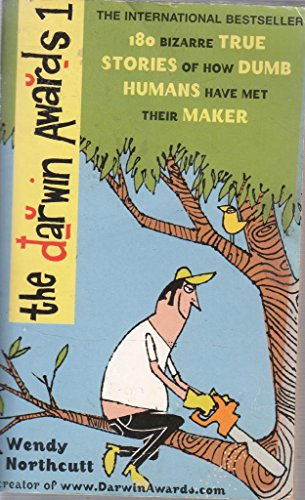 The Darwin Awards: 180 Bizarre True Stories of How Dumb Humans Have Met Their Maker