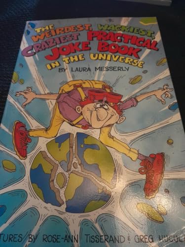 The Weirdest, Wackiest, Craziest Practical Joke Book in the Universe