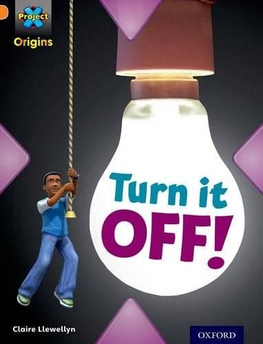 Project X Origins: Orange Book Band, Oxford Level 6: What a Waste: Turn It Off! (UK)