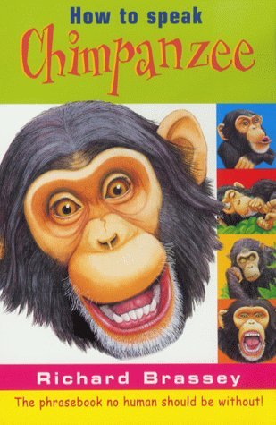 How to Speak Chimpanzee: The Phrasebook No Human Should Be Without