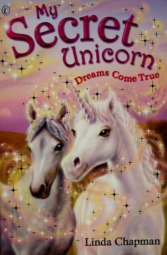 Dreams Come True. Linda Chapman (My Secret Unicorn)