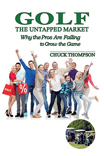 Golf: The Untapped Market: Why the Pros Are Failing to Grow the Game