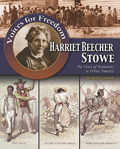 Harriet Beecher Stowe: The Voice of Humanity in White America (Voices for Freedom: Abolitionist Heroes)