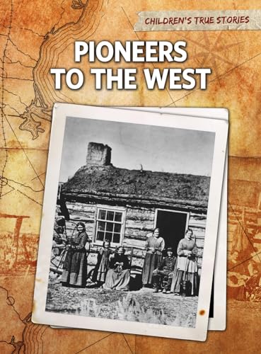Pioneers to the West (Children's True Stories: Migration)
