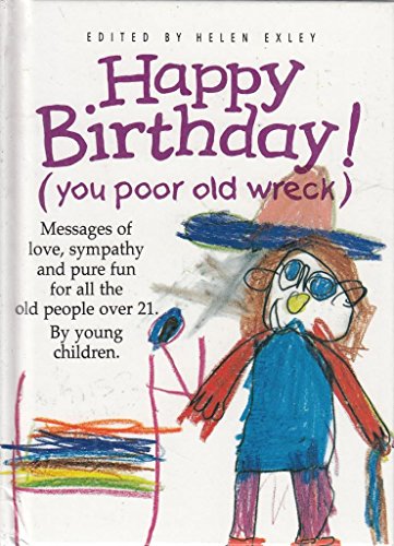 Happy Birthday: You Poor Old Wreck: Messages of Love, Sympathy and Pure Fun for All the People over 21 by Young Children (The Kings Kids Say)