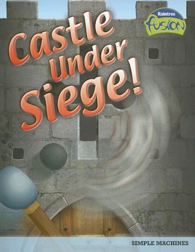 Castle Under Siege!: Simple Machines (Raintree Fusion: Physical Science)