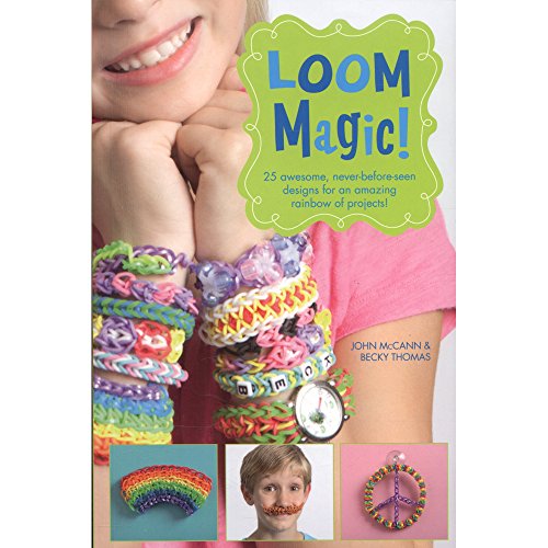 Loom Magic!: 25 Awesome, Never-Before-Seen Designs for an Amazing Rainbow of Projects