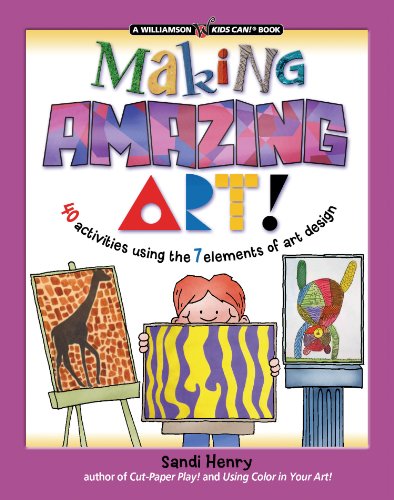 Making Amazing Art: 40 Activities Using the 7 Elements of Art Design (Williamson Kids Can! Series)