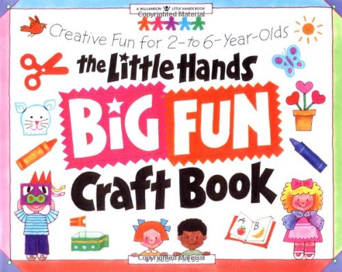 The Little Hands Big Fun Craft Book: Creative Fun for 2- To 6-Year-Olds (Williamson Little Hands Book)