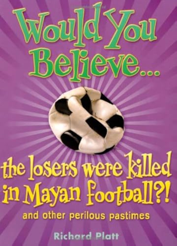 Would You Believe...the Losers Were Killed in Mayan Football?: And Other Perilous Pastimes