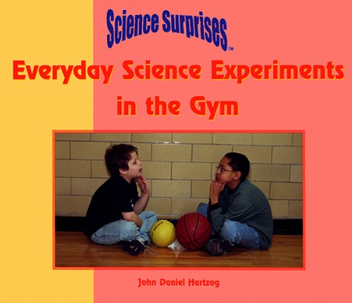 Everyday Science Experiments in the Gym (Science Surprises)