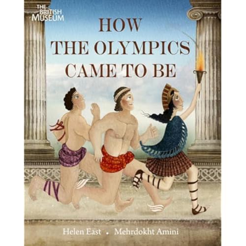 How the Olympics Came to Be. by Helen East, Mehrdokht Amini