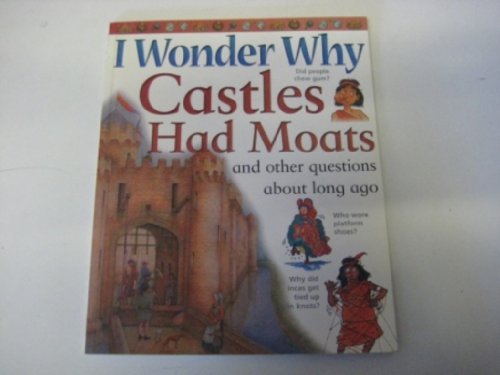 I Wonder Why Castles Had Moats and Other Questions about Long Ago