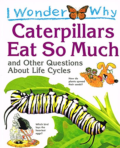 I Wonder Why Caterpillars Eat So Much and Other Questions About Life Cycles