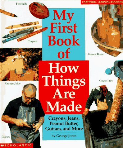 My First Book of How Things Are Made: Crayons, Jeans, Guitars, Peanut Butter, and More (Cartwheel Learning Bookshelf)