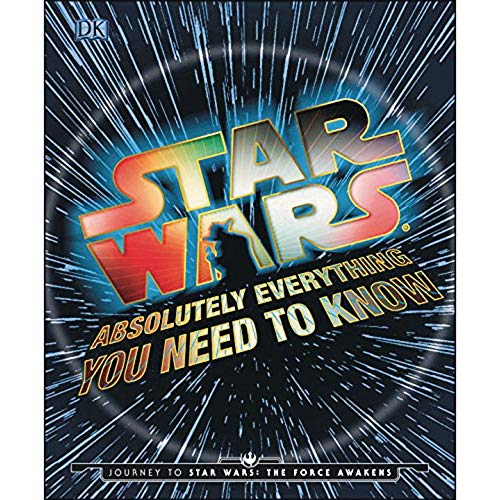 Star Wars: Absolutely Everything You Need to Know: Journey to Star Wars: The Force Awakens