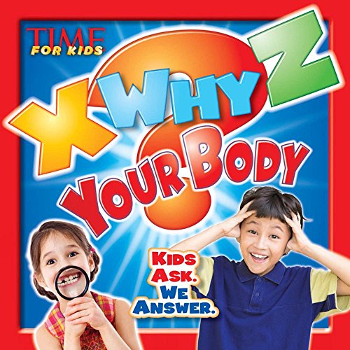 TIME For Kids X-WHY-Z Your Body: Kids Ask. We Answer.