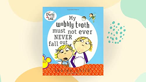 My Wobbly Tooth Must Not Ever Never Fall Out, Charlie and Lola