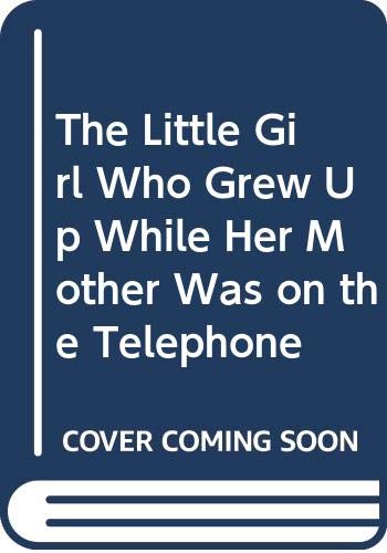 The Little Girl Who Grew Up While Her Mother Was on the Telephone