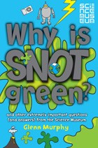 Why is Snot Green?: The Science Museum Question and Answer Book