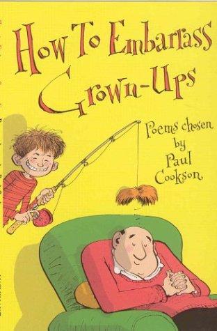 How to Embarrass Grown-ups: Poems Chosen by