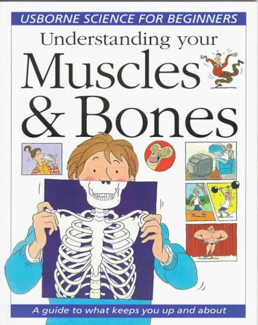 Understanding Your Muscles and Bones: A Guide to What Keeps You Up and about (Usborne Science for Beginners)