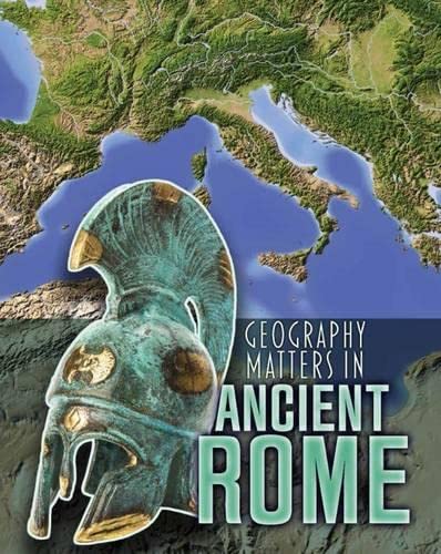 Geography Matters in Ancient Rome (Infosearch: Geography Matters in Ancient Civilizations)