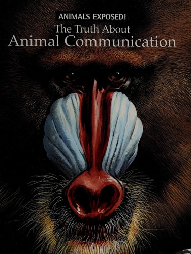 The Truth about Animal Communication (Animals Exposed! Series)