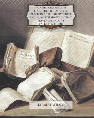 Our Nig, Or, Sketches From the Life of a Free Black, in a Two-Story White House