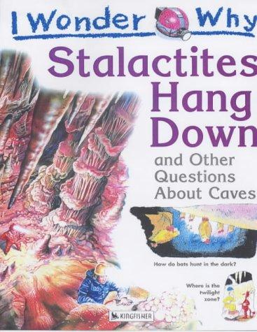 I Wonder Why Stalactites Hang Down and Other Questions About Caves (I wonder why series)