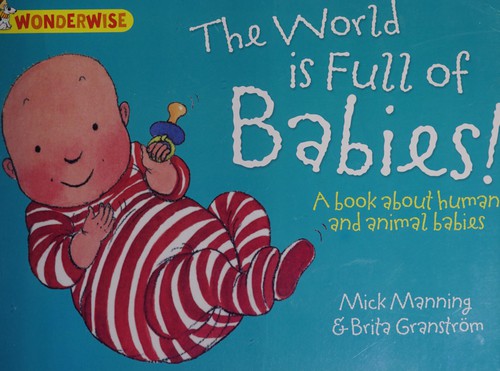 The World is Full of Babies: A Book About Human and Animal Babies (Wonderwise)