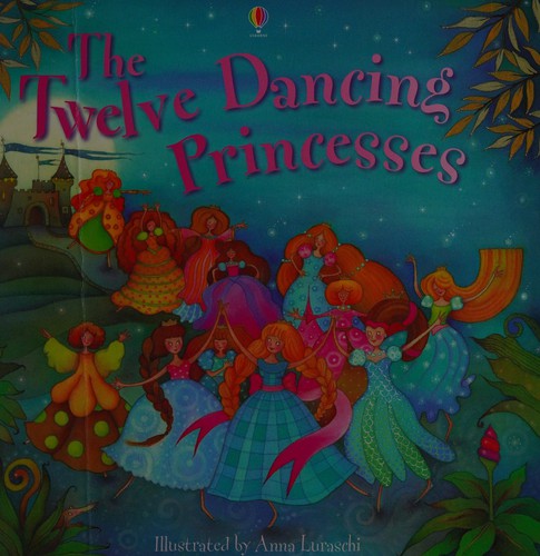 The Twelve Dancing Princesses. Illustrated by Anna Luraschi (Usborne Picture Books)