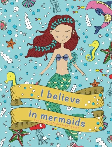 I Believe In Mermaids: A magical make-believe colouring book
