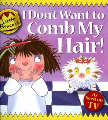 I Don't Want to Comb My Hair! (Little Princess)