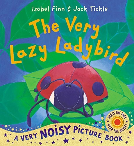 The Very Lazy Ladybird. by Isobel Finn & Jack Tickle (Very Noisy Picture Books)