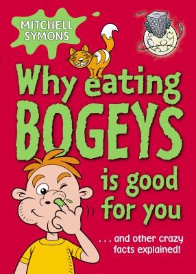 Why Eating Bogeys is Good for You (Mitchell Symons' Trivia Books)
